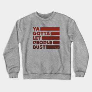 Ya Gotta Let People Bust | Maroon Design Crewneck Sweatshirt